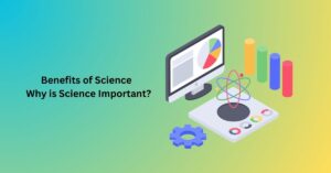 Benefits of Science and Why is Science Important