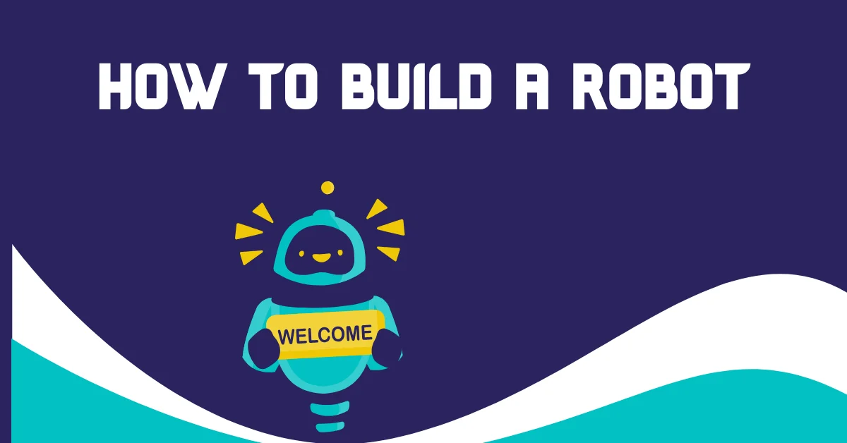 HOW TO BUILD A ROBOT